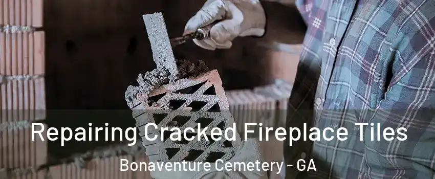 Repairing Cracked Fireplace Tiles Bonaventure Cemetery - GA