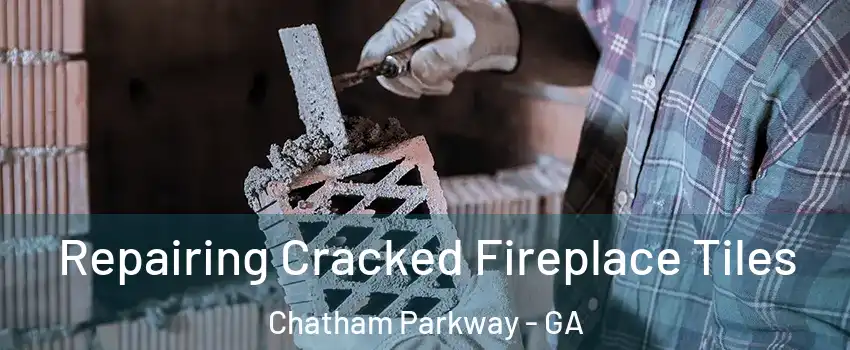 Repairing Cracked Fireplace Tiles Chatham Parkway - GA