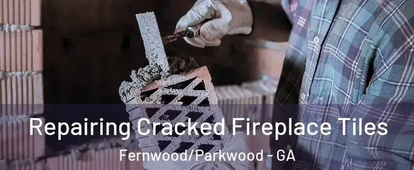 Repairing Cracked Fireplace Tiles Fernwood/Parkwood - GA