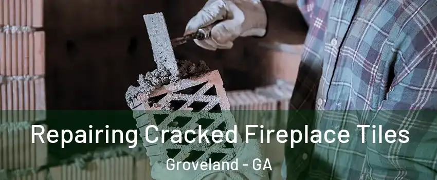 Repairing Cracked Fireplace Tiles Groveland - GA