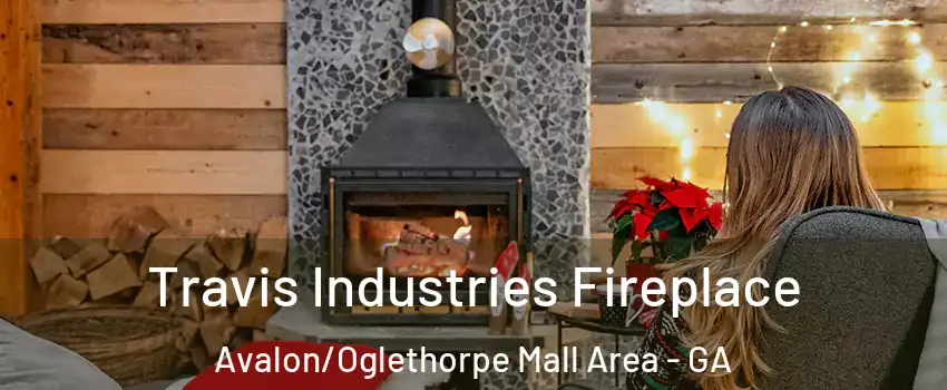 Travis Industries Fireplace Avalon/Oglethorpe Mall Area - GA