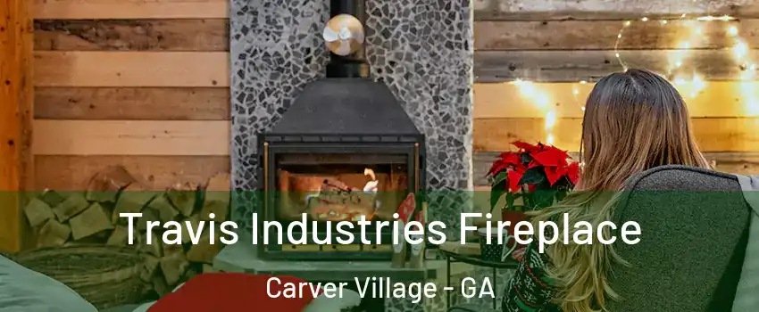 Travis Industries Fireplace Carver Village - GA