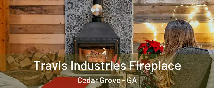 Travis Industries Fireplace Cedar Grove - GA