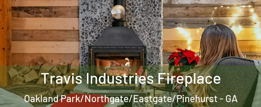 Travis Industries Fireplace Oakland Park/Northgate/Eastgate/Pinehurst - GA