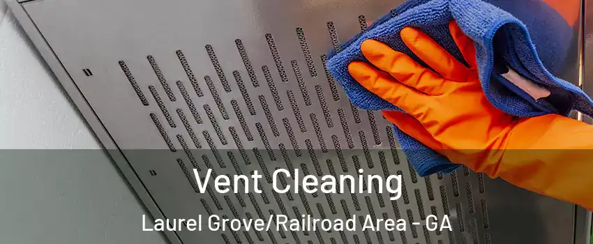 Vent Cleaning Laurel Grove/Railroad Area - GA