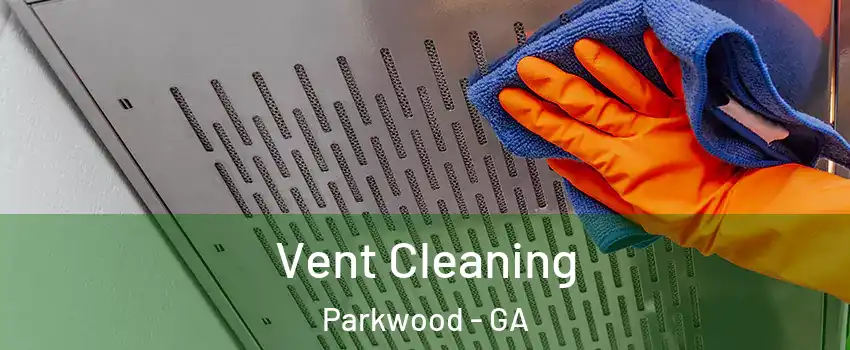 Vent Cleaning Parkwood - GA