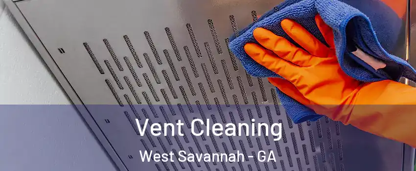 Vent Cleaning West Savannah - GA