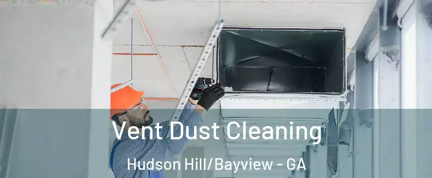 Vent Dust Cleaning Hudson Hill/Bayview - GA