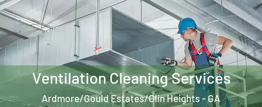 Ventilation Cleaning Services Ardmore/Gould Estates/Olin Heights - GA