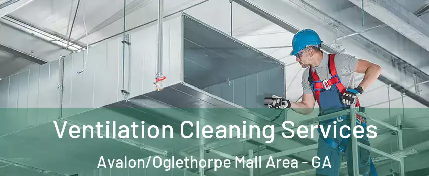 Ventilation Cleaning Services Avalon/Oglethorpe Mall Area - GA