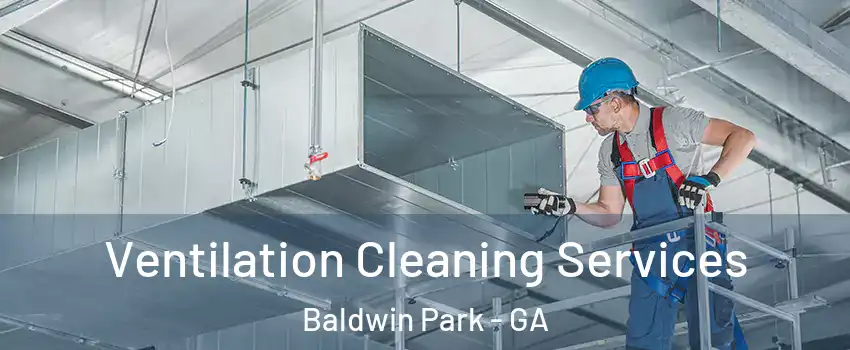 Ventilation Cleaning Services Baldwin Park - GA