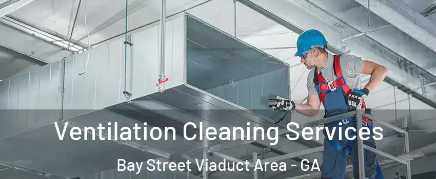 Ventilation Cleaning Services Bay Street Viaduct Area - GA