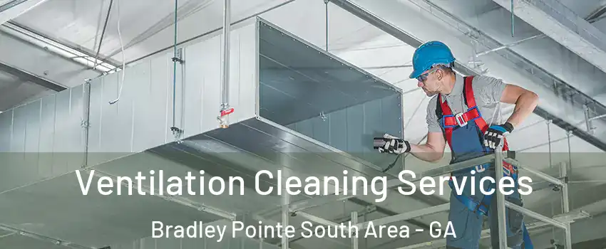 Ventilation Cleaning Services Bradley Pointe South Area - GA