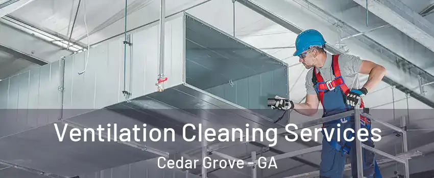 Ventilation Cleaning Services Cedar Grove - GA