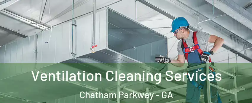 Ventilation Cleaning Services Chatham Parkway - GA