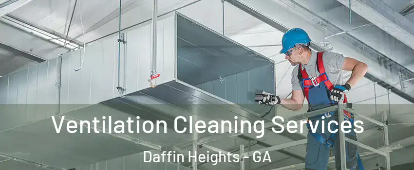 Ventilation Cleaning Services Daffin Heights - GA