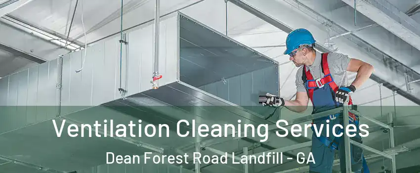 Ventilation Cleaning Services Dean Forest Road Landfill - GA