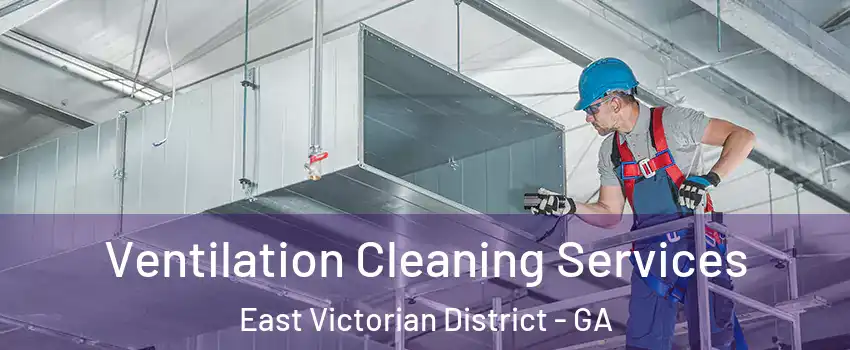 Ventilation Cleaning Services East Victorian District - GA