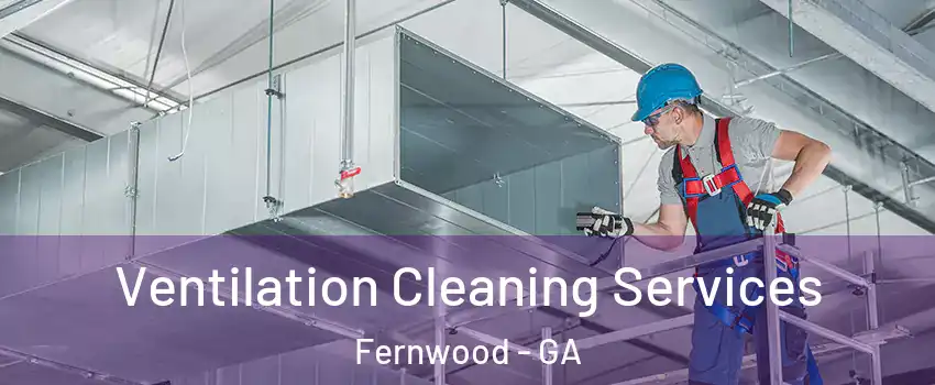 Ventilation Cleaning Services Fernwood - GA