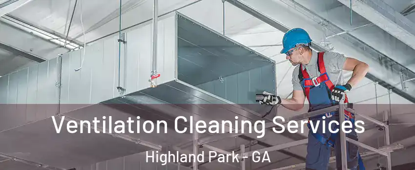 Ventilation Cleaning Services Highland Park - GA