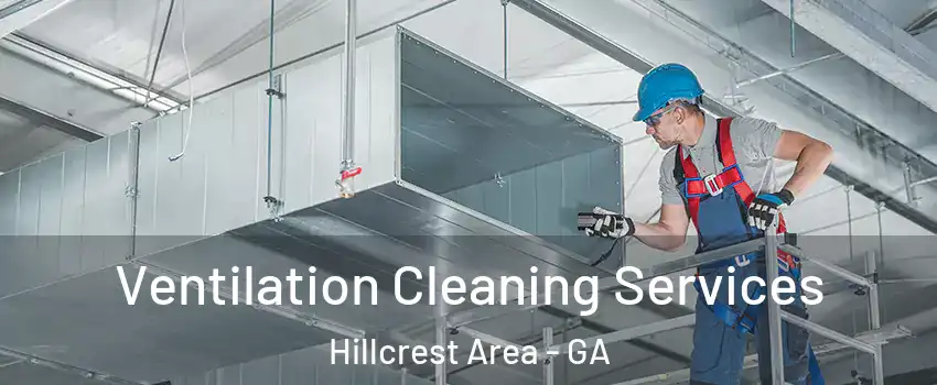 Ventilation Cleaning Services Hillcrest Area - GA