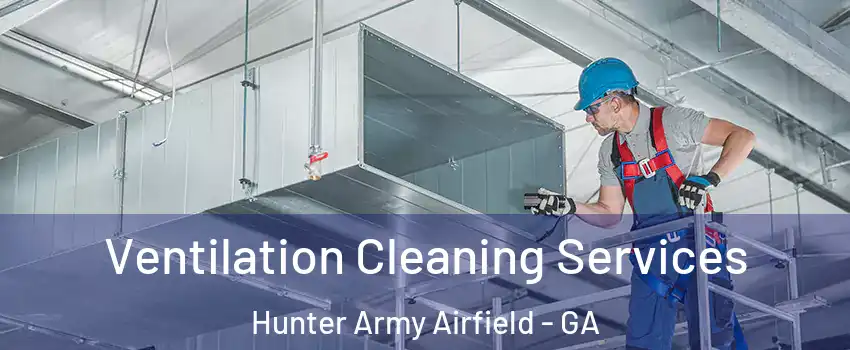 Ventilation Cleaning Services Hunter Army Airfield - GA