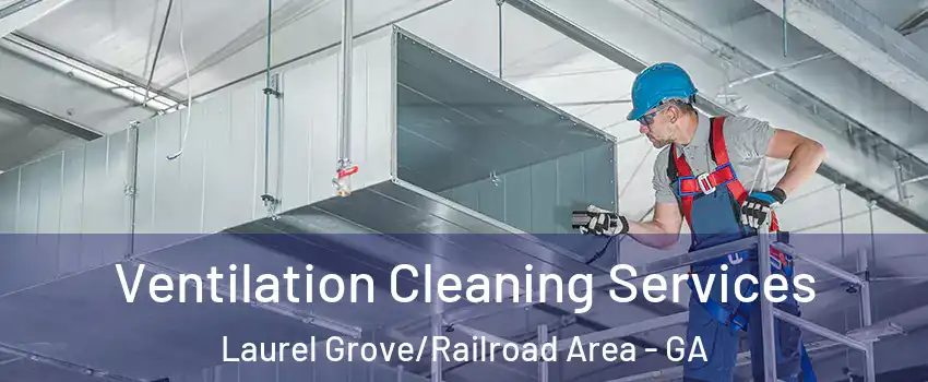 Ventilation Cleaning Services Laurel Grove/Railroad Area - GA