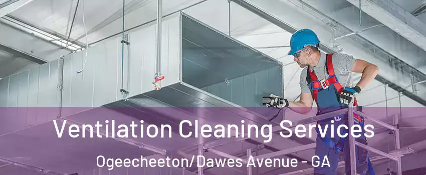 Ventilation Cleaning Services Ogeecheeton/Dawes Avenue - GA