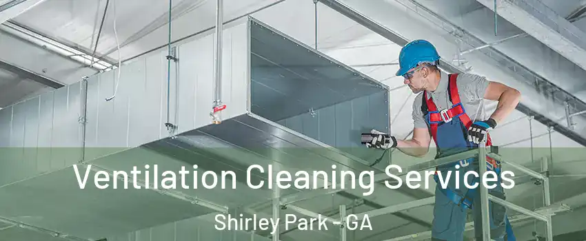 Ventilation Cleaning Services Shirley Park - GA