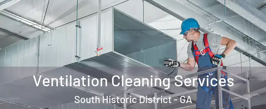 Ventilation Cleaning Services South Historic District - GA