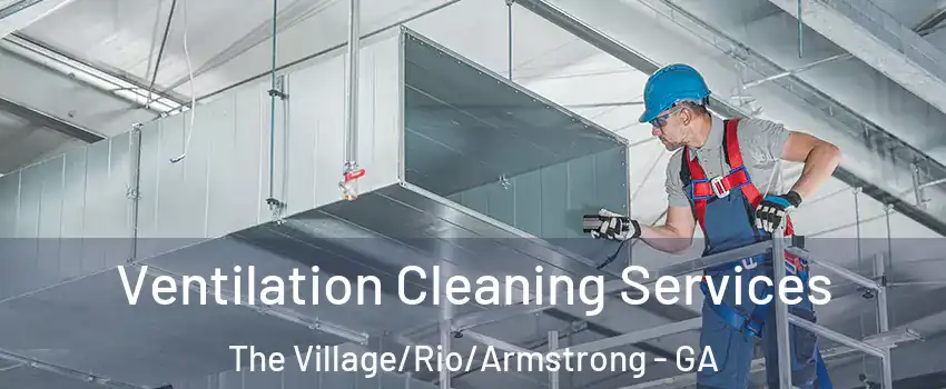 Ventilation Cleaning Services The Village/Rio/Armstrong - GA