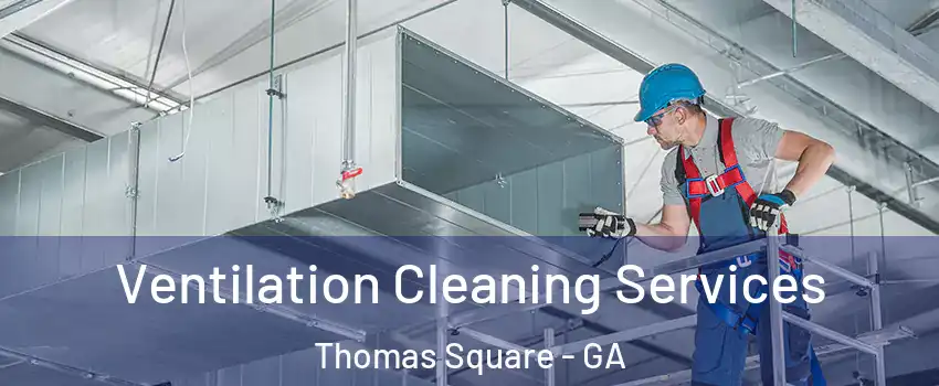 Ventilation Cleaning Services Thomas Square - GA