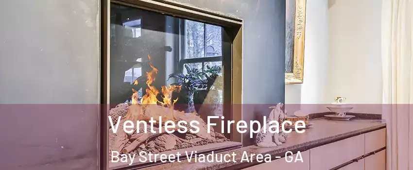 Ventless Fireplace Bay Street Viaduct Area - GA