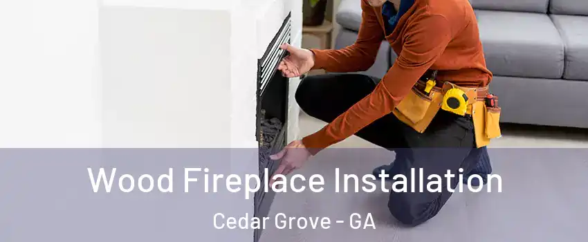 Wood Fireplace Installation Cedar Grove - GA