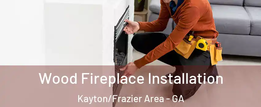 Wood Fireplace Installation Kayton/Frazier Area - GA