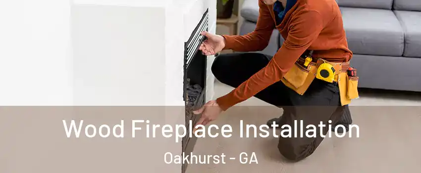 Wood Fireplace Installation Oakhurst - GA