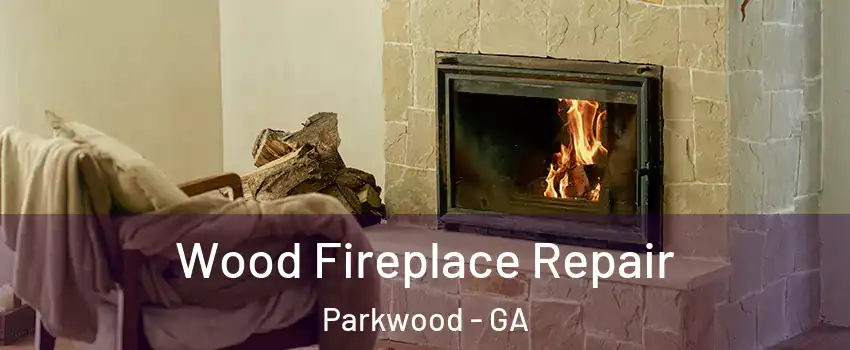 Wood Fireplace Repair Parkwood - GA