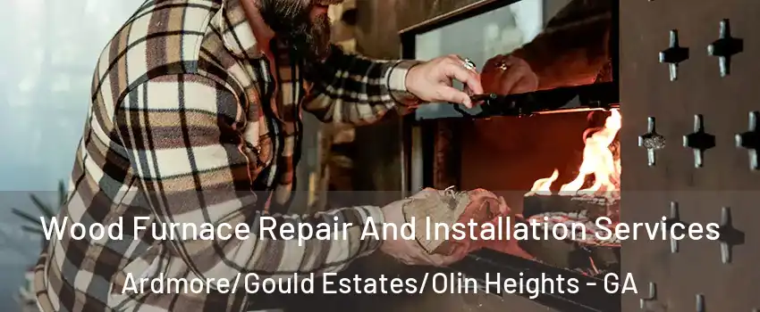 Wood Furnace Repair And Installation Services Ardmore/Gould Estates/Olin Heights - GA