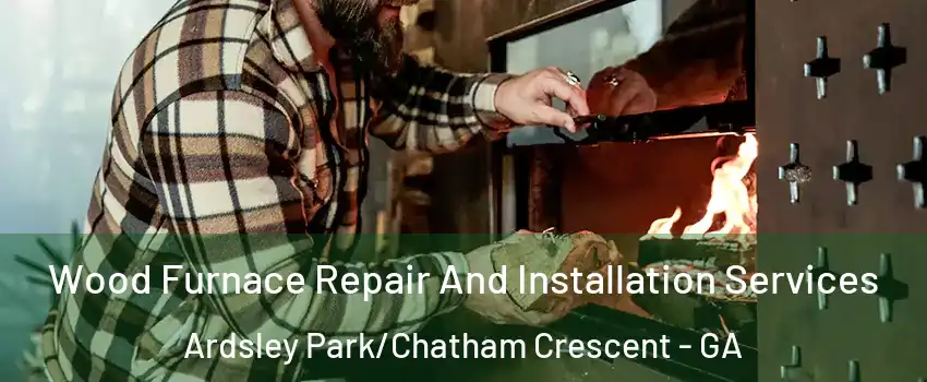 Wood Furnace Repair And Installation Services Ardsley Park/Chatham Crescent - GA