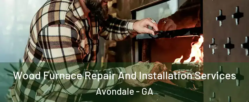 Wood Furnace Repair And Installation Services Avondale - GA