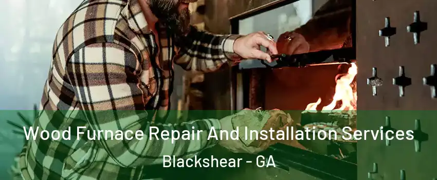 Wood Furnace Repair And Installation Services Blackshear - GA