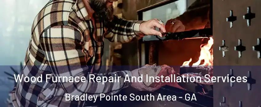 Wood Furnace Repair And Installation Services Bradley Pointe South Area - GA