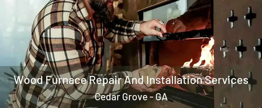 Wood Furnace Repair And Installation Services Cedar Grove - GA