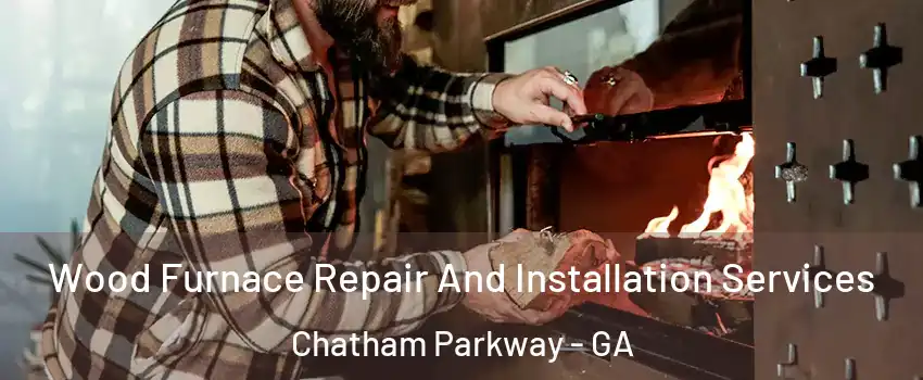 Wood Furnace Repair And Installation Services Chatham Parkway - GA