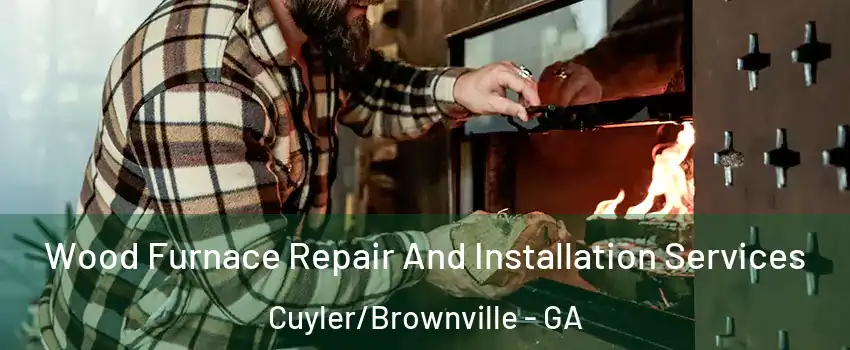 Wood Furnace Repair And Installation Services Cuyler/Brownville - GA