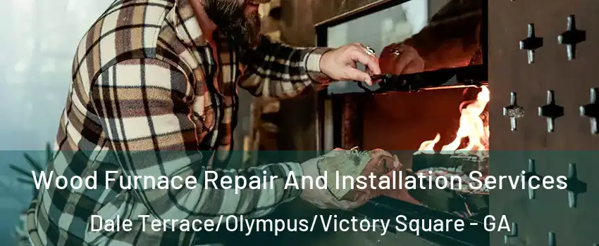 Wood Furnace Repair And Installation Services Dale Terrace/Olympus/Victory Square - GA