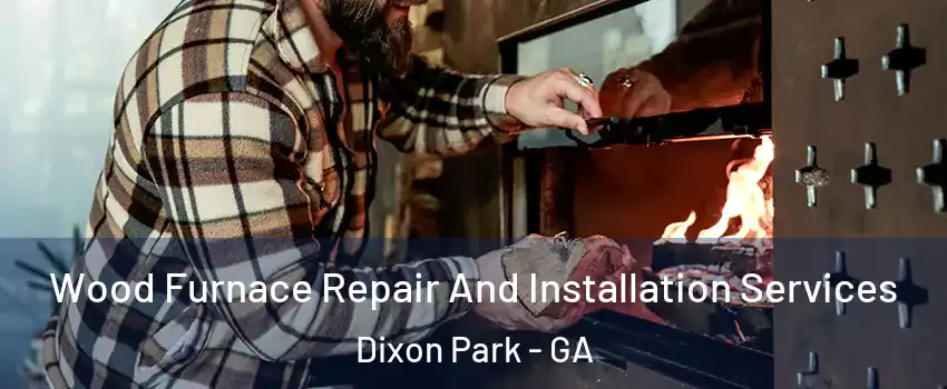 Wood Furnace Repair And Installation Services Dixon Park - GA