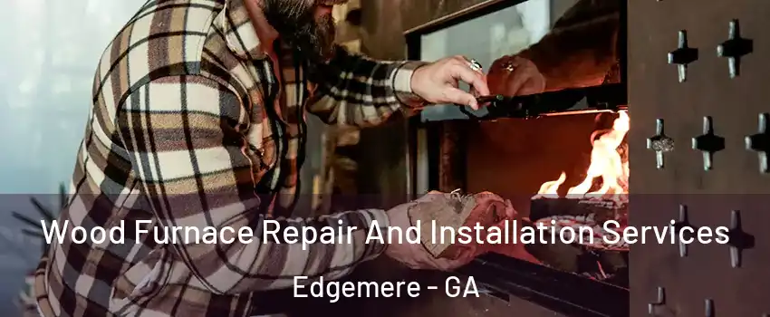 Wood Furnace Repair And Installation Services Edgemere - GA