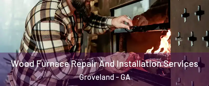 Wood Furnace Repair And Installation Services Groveland - GA