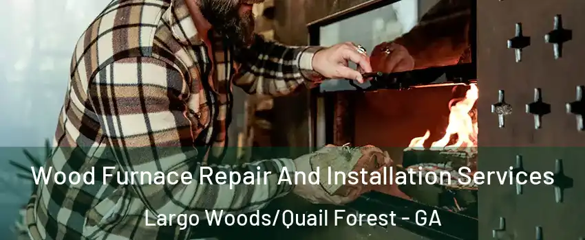 Wood Furnace Repair And Installation Services Largo Woods/Quail Forest - GA